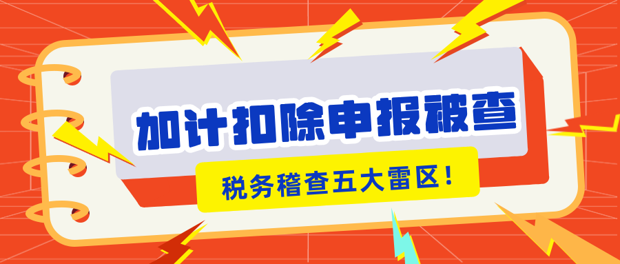 加計扣除申報被查？稅務稽查的5大“高危雷區(qū)”你知道嗎？